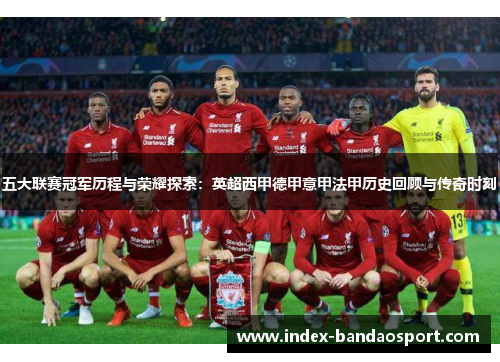 五大联赛冠军历程与荣耀探索：英超西甲德甲意甲法甲历史回顾与传奇时刻
