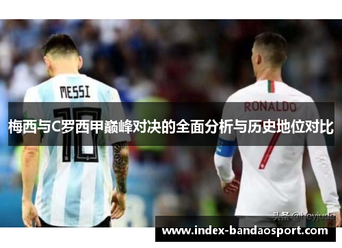 梅西与C罗西甲巅峰对决的全面分析与历史地位对比