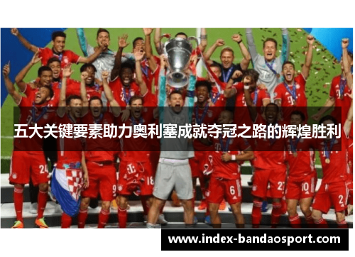 五大关键要素助力奥利塞成就夺冠之路的辉煌胜利