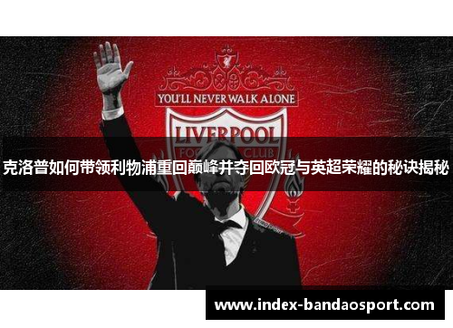 克洛普如何带领利物浦重回巅峰并夺回欧冠与英超荣耀的秘诀揭秘