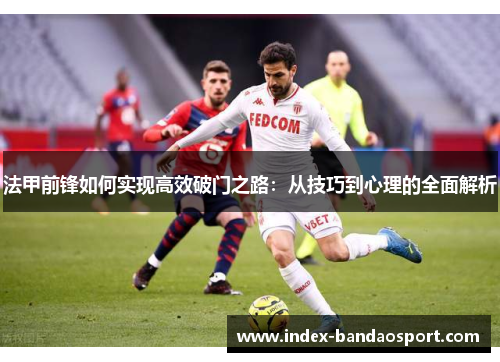 法甲前锋如何实现高效破门之路：从技巧到心理的全面解析