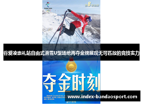 谷爱凌崇礼站自由式滑雪U型场地再夺金牌展现无可匹敌的竞技实力