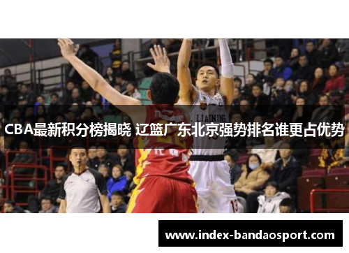 /uploads/images/20250716/cba-zui-xin-ji-fen-bang-jie-xiao-liao-lan-guang-dong-bei-jing-qiang-shi-pai-ming-shui-geng-zhan-you-shi.webp