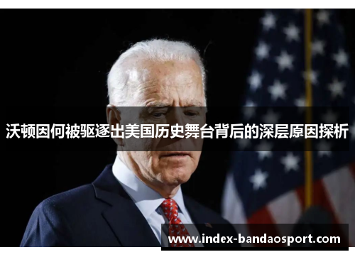 沃顿因何被驱逐出美国历史舞台背后的深层原因探析