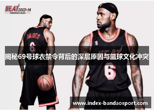 揭秘69号球衣禁令背后的深层原因与篮球文化冲突