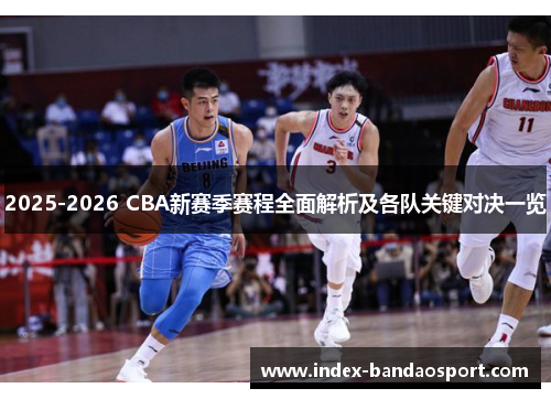 2025-2026 CBA新赛季赛程全面解析及各队关键对决一览