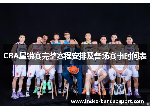 CBA星锐赛完整赛程安排及各场赛事时间表