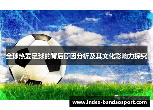 全球热爱足球的背后原因分析及其文化影响力探究