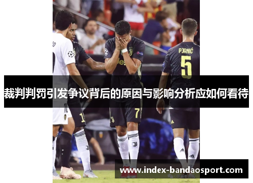 裁判判罚引发争议背后的原因与影响分析应如何看待