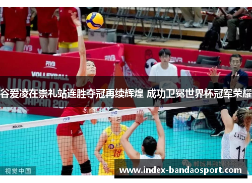 谷爱凌在崇礼站连胜夺冠再续辉煌 成功卫冕世界杯冠军荣耀