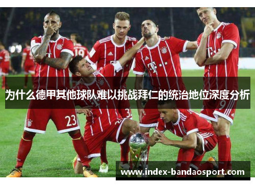 为什么德甲其他球队难以挑战拜仁的统治地位深度分析