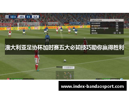澳大利亚足协杯加时赛五大必知技巧助你赢得胜利